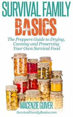 The Preppers Guide to Drying, Canning and Preserving Your Own Survival Food (Survival Family Basics - Preppers Survival Handbook Series) (eBook, ePUB) - Guiver, Macenzie
