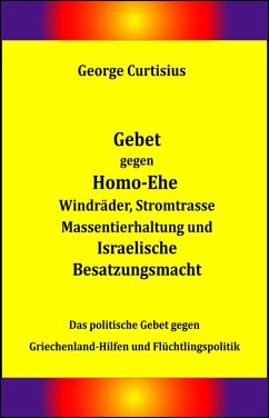 Gebet gegen Homo-Ehe, Windräder, Stromtrasse, Massentierhaltung und Israelische Besatzungsmacht (eBook, ePUB) - Curtisius, George
