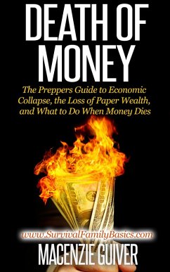 Death of Money: The Preppers Guide to Economic Collapse, the Loss of Paper Wealth, and What to Do When Money Dies (Survival Family Basics - Preppers Survival Handbook Series) (eBook, ePUB) - Guiver, Macenzie