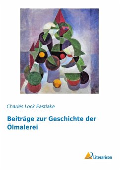 Beiträge zur Geschichte der Ölmalerei - Eastlake, Charles Lock