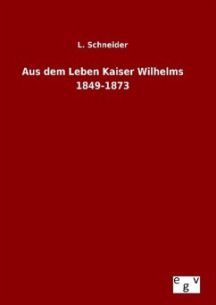 Aus dem Leben Kaiser Wilhelms 1849-1873 - Schneider, L.