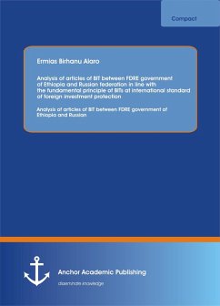 Analysis of articles of BIT between FDRE government of Ethiopia and Russian federation in line with the fundamental principle of BITs at international standard of foreign investment protection (eBook, PDF) - Birhanu Alaro, Ermias