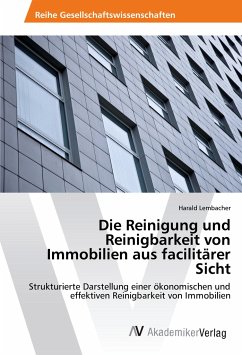 Die Reinigung und Reinigbarkeit von Immobilien aus facilitärer Sicht - Lembacher, Harald