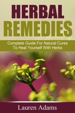 Herbal Remedies: Complete Guide For Natural Cures To Heal Yourself With Herbs (eBook, ePUB) - Adams, Lauren