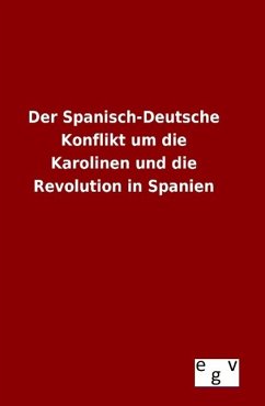 Der Spanisch-Deutsche Konflikt um die Karolinen und die Revolution in Spanien - Ohne Autor