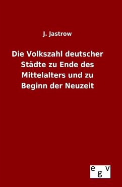 Die Volkszahl deutscher Städte zu Ende des Mittelalters und zu Beginn der Neuzeit - Jastrow, J.