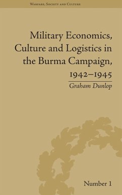 Military Economics, Culture and Logistics in the Burma Campaign, 1942-1945 (eBook, ePUB) - Dunlop, Graham