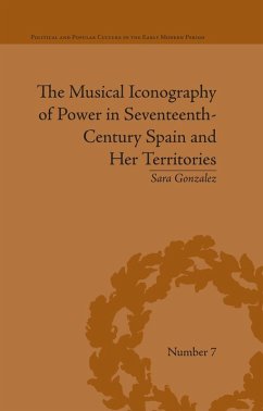 The Musical Iconography of Power in Seventeenth-Century Spain and Her Territories (eBook, ePUB) - Gonzalez, Sara