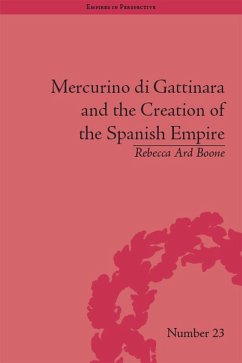 Mercurino di Gattinara and the Creation of the Spanish Empire (eBook, ePUB) - Boone, Rebecca Ard