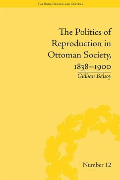 The Politics of Reproduction in Ottoman Society, 1838-1900 (eBook, PDF) - Balsoy, Gülhan