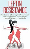 Leptin Resistance: Take Control of Your Leptin Hormone with Diet & Supplements to Lose Weight Naturally & Restore Your Health (Natural Health & Natural Cures Series) (eBook, ePUB)