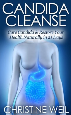 Candida Cleanse: Cure Candida & Restore Your Health Naturally in 21 Days (Natural Health & Natural Cures Series) (eBook, ePUB) - Weil, Christine