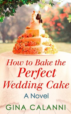 How To Bake The Perfect Wedding Cake (Home for the Holidays, Book 4) (eBook, ePUB) - Calanni, Gina