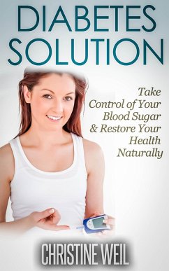 Diabetes Solution: Take Control of Your Blood Sugar & Restore Your Health Naturally (Natural Health & Natural Cures Series) (eBook, ePUB) - Weil, Christine