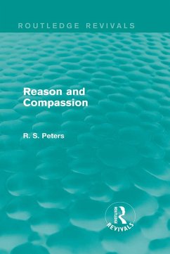 Reason and Compassion (Routledge Revivals) (eBook, PDF) - Peters, R. S. Reason and Compassion (Routledge Revivals) (eBook, PDF) - Peters, R. S.