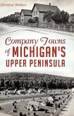 Company Towns of Michigan's Upper Peninsula (eBook, ePUB) Company Towns of Michigan's Upper Peninsula (eBook, ePUB)