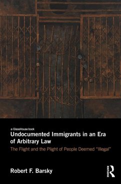 Undocumented Immigrants in an Era of Arbitrary Law (eBook, ePUB) - Barsky, Robert