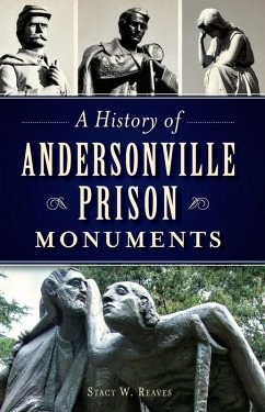 History of Andersonville Prison Monuments (eBook, ePUB) - Reaves, Stacy W.