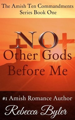 No Other Gods Before Me (The Amish Ten Commandments Series, #1) (eBook, ePUB) - Byler, Rebecca