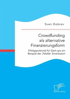 Crowdfunding als alternative Finanzierungsform: Erfolgspotenzial für Start-ups am Beispiel der 'Pebble' Smartwatch - Dobrev, Sven