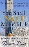 You Shall Not Make Idols (The Amish Ten Commandments Series, #2) (eBook, ePUB) You Shall Not Make Idols (The Amish Ten Commandments Series, #2) (eBook, ePUB)