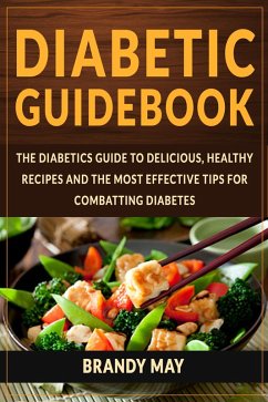 Diabetic Guidebook: The Diabetics guide to delicious, healthy recipes and the most effective tips for combatting diabetes (eBook, ePUB) - May, Brandy