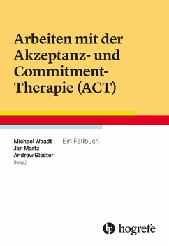 Arbeiten mit der Akzeptanz- und Commitment-Therapie (ACT) (eBook, ePUB) - Gloster, Andrew; Martz, Jan; Waadt, Michael