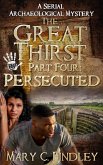 The Great Thirst Four: Persecuted (The Great Thirst: An Archaeological Mystery Serial, #4) (eBook, ePUB) The Great Thirst Four: Persecuted (The Great Thirst: An Archaeological Mystery Serial, #4) (eBook, ePUB)
