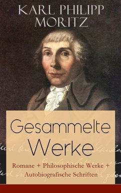 Gesammelte Werke: Romane + Philosophische Werke + Autobiografische Schriften (eBook, ePUB) - Moritz, Karl Philipp