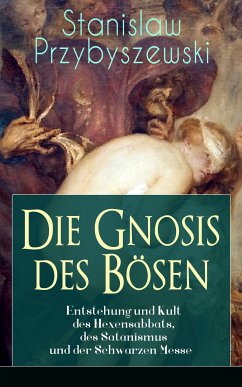 Die Gnosis des Bösen - Entstehung und Kult des Hexensabbats, des Satanismus und der Schwarzen Messe (eBook, ePUB) - Przybyszewski, Stanislaw