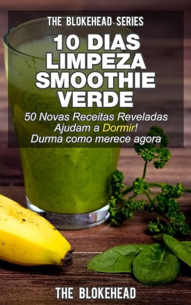10 Dias Limpeza Smoothie: Verde 50 Novas Receitas Reveladas Ajudam a Dormir! Durma como merece agora (eBook, ePUB)