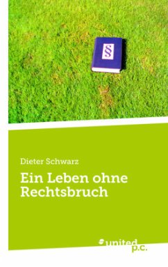 Ein Leben ohne Rechtsbruch - Schwarz, Dieter