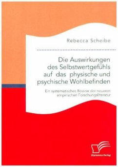 Die Auswirkungen des Selbstwertgefühls auf das physische und psychische Wohlbefinden: Ein systematisches Review der neueren empirischen Forschungsliteratur - Scheibe, Rebecca