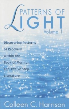 Patterns of Light Vol. 1: Discovering Patterns of Recovery Within the Book of Mormon and Twelve Step Literature - Harrison, Colleen