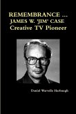 REMEMBRANCE ... JAMES W. 'JIM' CASE Creative TV Pioneer