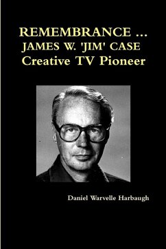 Cover REMEMBRANCE ... JAMES W. 'JIM' CASE Creative TV Pioneer