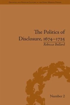 The Politics of Disclosure, 1674-1725 - Bullard, Rebecca