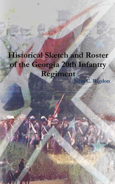 Historical Sketch and Roster of the Georgia 20th Infantry Regiment Historical Sketch and Roster of the Georgia 20th Infantry Regiment