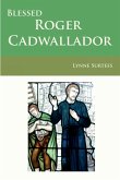Blessed Roger Cadwallador Blessed Roger Cadwallador
