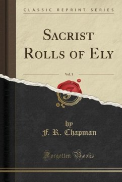 Sacrist Rolls of Ely, Vol. 1 (Classic Reprint) - Chapman, F. R.