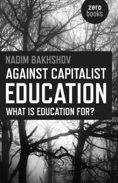 Against Capitalist Education: What Is Education For? - Bakhshov, Nadim