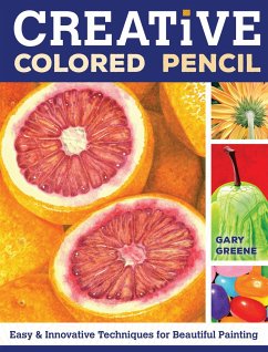 Creative Colored Pencil: Easy and Innovative Techniques for Beautiful Painting - Greene, Gary