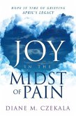 Joy in the Midst of Pain: Hope in Time of Grieving - April's Legacy