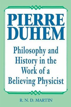 Pierre Duhem: Philosophy and History in the Work of a Believing Physicist - Martin, Bill