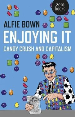 Enjoying It - Candy Crush and Capitalism - Bown, Alfie