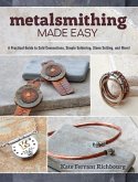 Metalsmithing Made Easy: A Practical Guide to Cold Connections, Simple Soldering, Stone Setting, and More