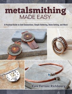 Metalsmithing Made Easy: A Practical Guide to Cold Connections, Simple Soldering, Stone Setting, and More - Richbourg, Kate Ferrant