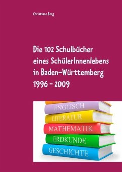 Die 102 Schulbücher eines SchülerInnenlebens in Baden-Württemberg 1996 - 2009 - Berg, Christiane