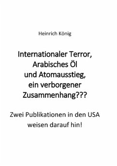 Internationaler Terror, Arabisches Öl und Atomausstieg, ein verborgener Zusammenhang??? - König, Heinrich