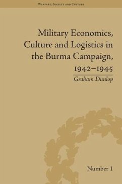 Military Economics, Culture and Logistics in the Burma Campaign, 1942-1945 - Dunlop, Graham